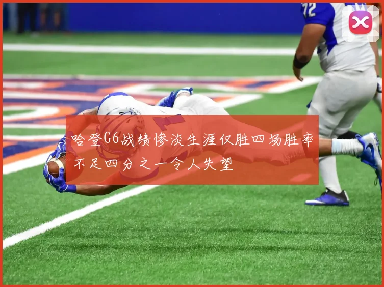 哈登G6战绩惨淡生涯仅胜四场胜率不足四分之一令人失望
